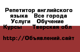 Репетитор английского языка - Все города Услуги » Обучение. Курсы   . Тверская обл.